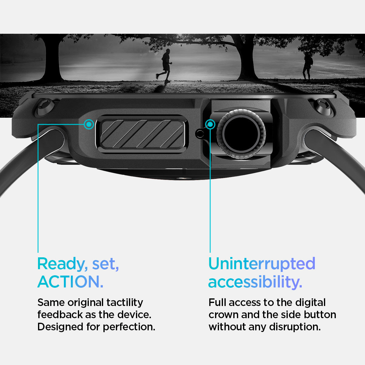 ACS08603 - Apple Watch 10 (46mm) Case Tough Armor in Black Same original tactility feedback as the device designed for perfection. Showing Ready, set, Action. Uninterrupted accessibility. Full access to the digital crown and the side button without any disruption.