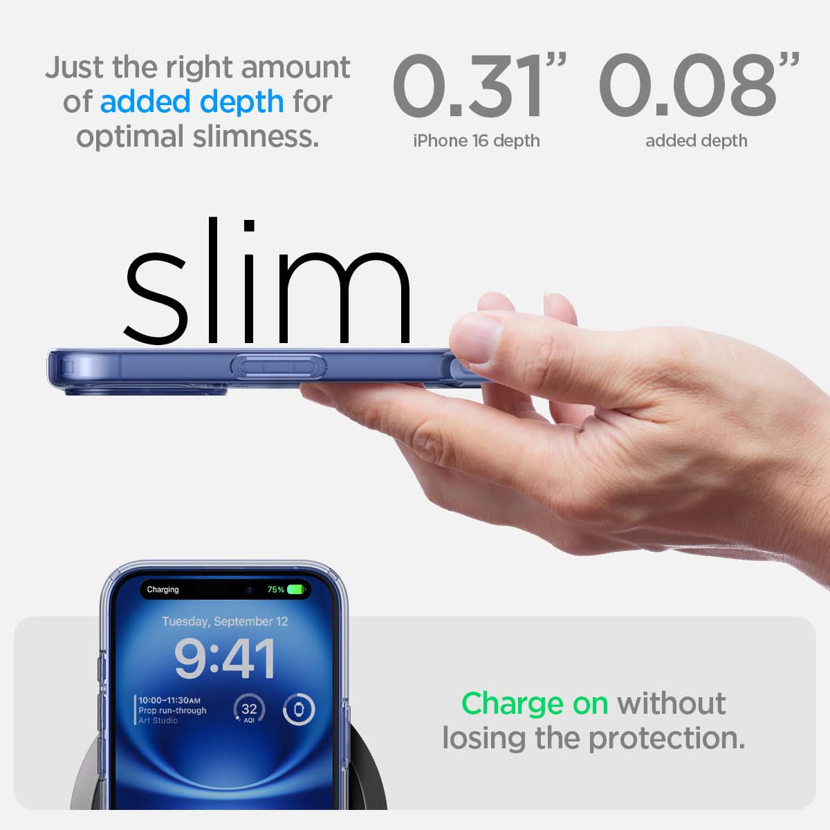 ACS08204 - iPhone 16 Case Ultra Hybrid in Sky Crystal just the right amount of added depth for optimal slimness. 0.31" iPhone 16 depth, 0.08" added depth. charge on without losing the protection.