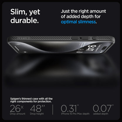 ACS06562 - iPhone 15 Pro Max Case Liquid Air in matte black showing the slim, yet durable. Just the right amount of added depth for optimal slimness. Spigen's thinnest case with all the right components for protection. 26x drop amount, 48" drop height | 0.31" iPhone 16 Pro Max depth, 0.07" added depth